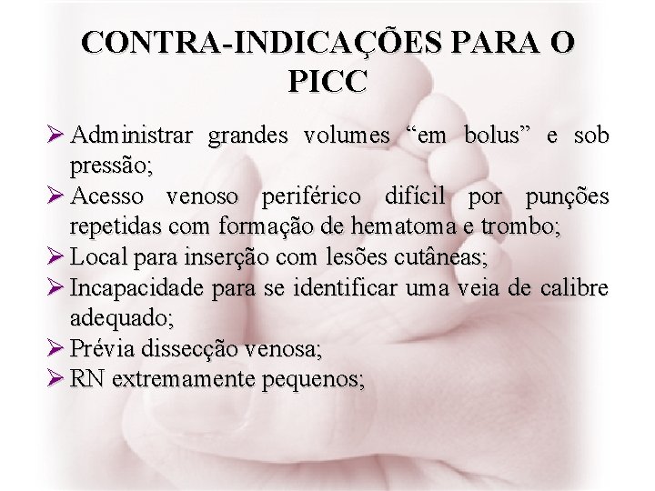 CONTRA-INDICAÇÕES PARA O PICC Ø Administrar grandes volumes “em bolus” e sob pressão; Ø