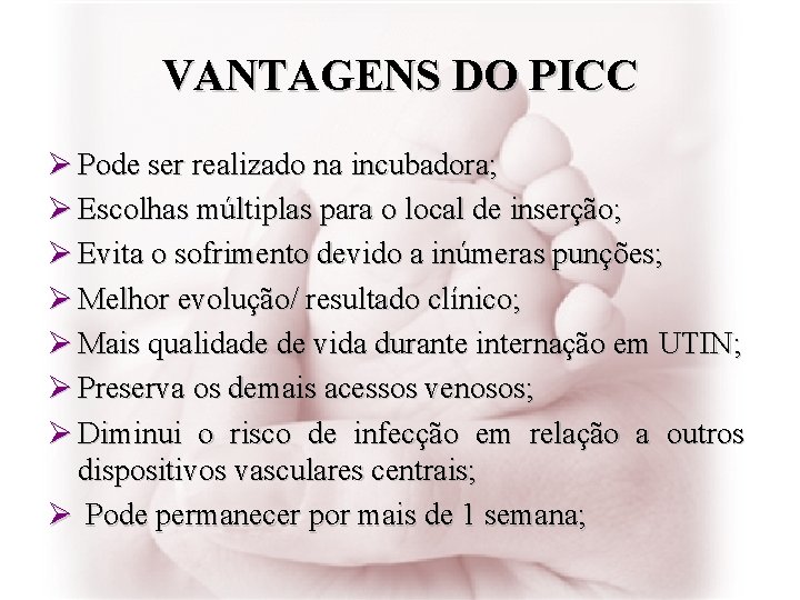 VANTAGENS DO PICC Ø Pode ser realizado na incubadora; Ø Escolhas múltiplas para o