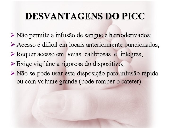 DESVANTAGENS DO PICC Ø Não permite a infusão de sangue e hemoderivados; Ø Acesso