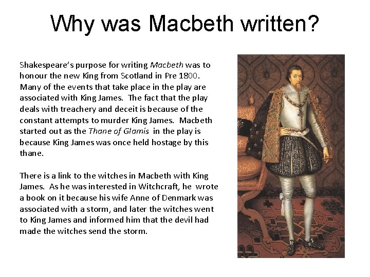 Why was Macbeth written? Shakespeare’s purpose for writing Macbeth was to honour the new