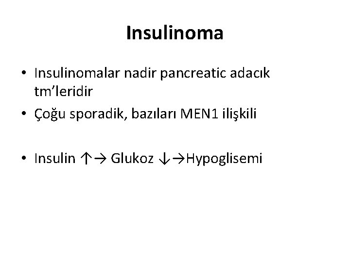 Insulinoma • Insulinomalar nadir pancreatic adacık tm’leridir • Çoğu sporadik, bazıları MEN 1 ilişkili Insulinoma • Insulinomalar nadir pancreatic adacık tm’leridir • Çoğu sporadik, bazıları MEN 1 ilişkili