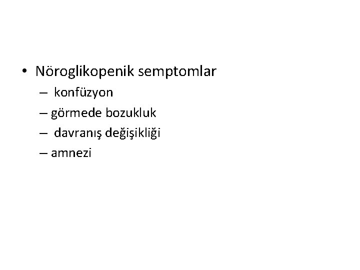• Nöroglikopenik semptomlar – konfüzyon – görmede bozukluk – davranış değişikliği – amnezi • Nöroglikopenik semptomlar – konfüzyon – görmede bozukluk – davranış değişikliği – amnezi