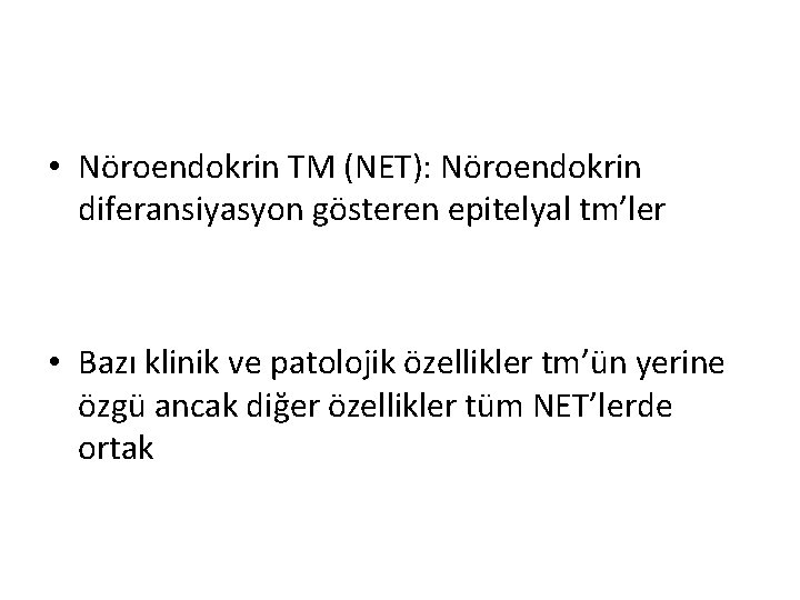 • Nöroendokrin TM (NET): Nöroendokrin diferansiyasyon gösteren epitelyal tm’ler • Bazı klinik ve • Nöroendokrin TM (NET): Nöroendokrin diferansiyasyon gösteren epitelyal tm’ler • Bazı klinik ve