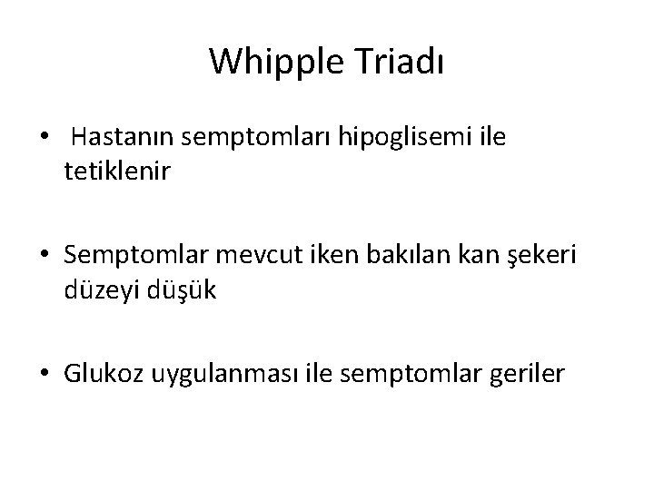 Whipple Triadı • Hastanın semptomları hipoglisemi ile tetiklenir • Semptomlar mevcut iken bakılan kan Whipple Triadı • Hastanın semptomları hipoglisemi ile tetiklenir • Semptomlar mevcut iken bakılan kan