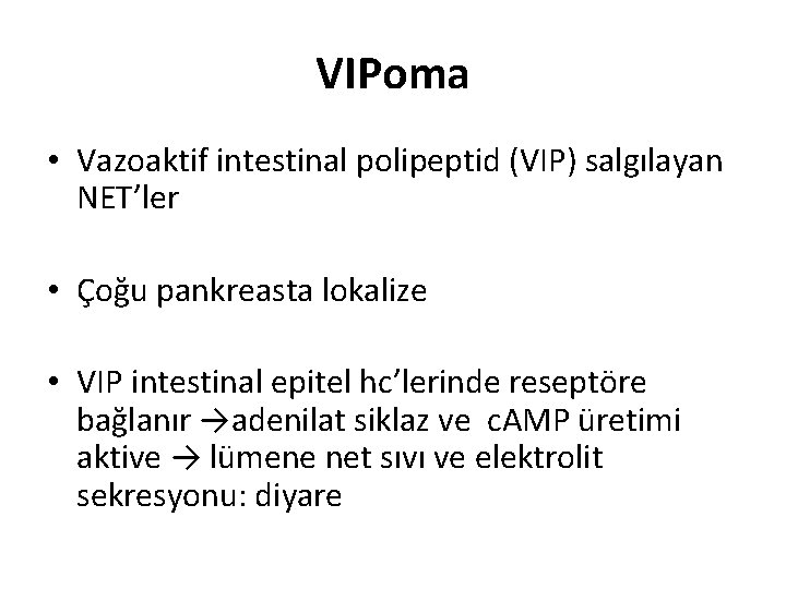 VIPoma • Vazoaktif intestinal polipeptid (VIP) salgılayan NET’ler • Çoğu pankreasta lokalize • VIP VIPoma • Vazoaktif intestinal polipeptid (VIP) salgılayan NET’ler • Çoğu pankreasta lokalize • VIP