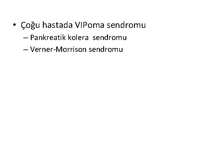• Çoğu hastada VIPoma sendromu – Pankreatik kolera sendromu – Verner-Morrison sendromu • Çoğu hastada VIPoma sendromu – Pankreatik kolera sendromu – Verner-Morrison sendromu