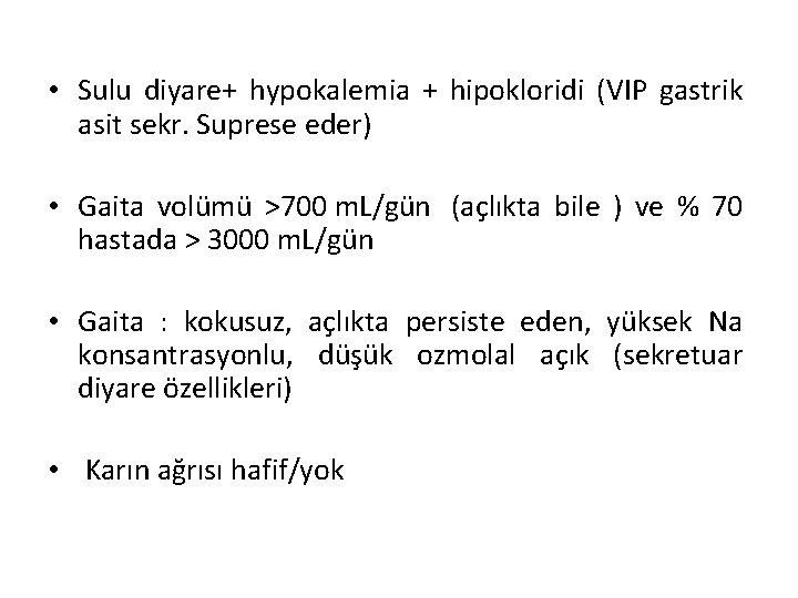 • Sulu diyare+ hypokalemia + hipokloridi (VIP gastrik asit sekr. Suprese eder) • • Sulu diyare+ hypokalemia + hipokloridi (VIP gastrik asit sekr. Suprese eder) •