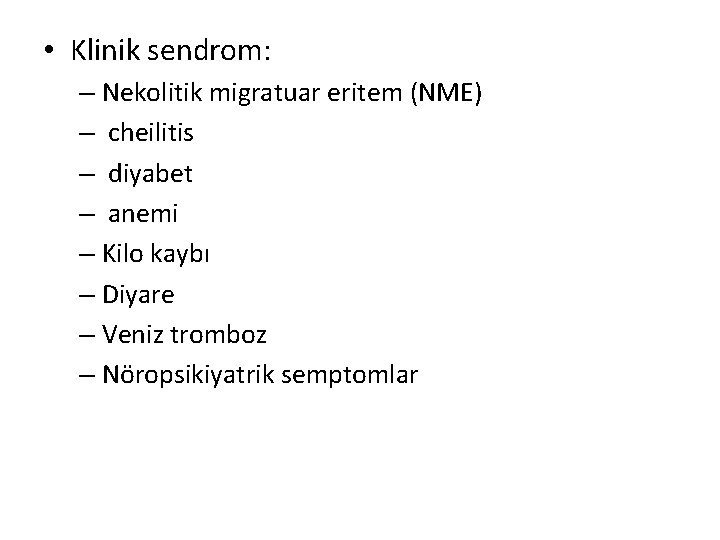 • Klinik sendrom: – Nekolitik migratuar eritem (NME) – cheilitis – diyabet – • Klinik sendrom: – Nekolitik migratuar eritem (NME) – cheilitis – diyabet –