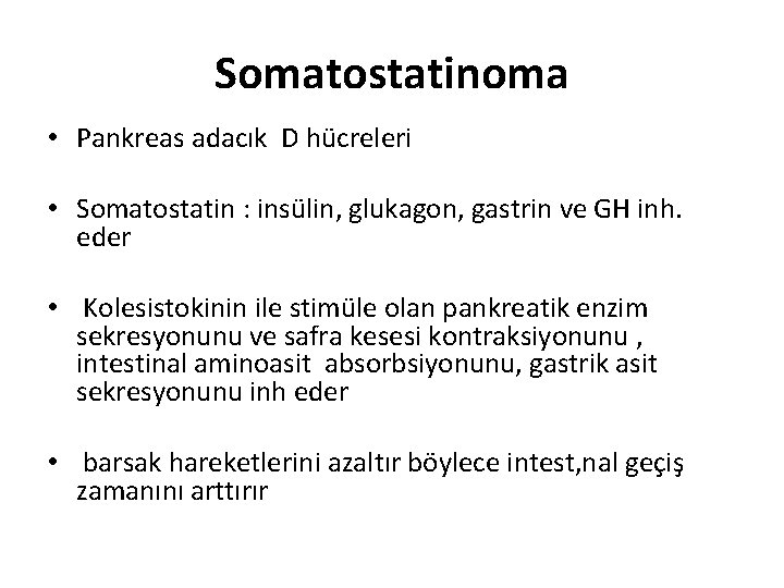 Somatostatinoma • Pankreas adacık D hücreleri • Somatostatin : insülin, glukagon, gastrin ve GH Somatostatinoma • Pankreas adacık D hücreleri • Somatostatin : insülin, glukagon, gastrin ve GH