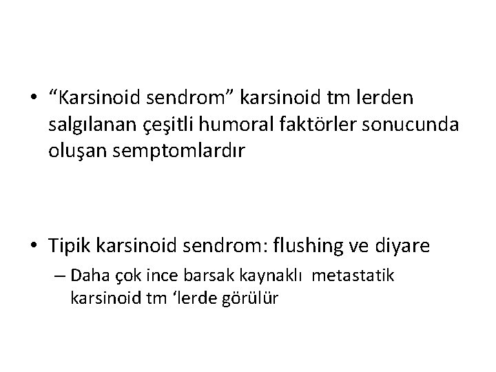 • “Karsinoid sendrom” karsinoid tm lerden salgılanan çeşitli humoral faktörler sonucunda oluşan semptomlardır • “Karsinoid sendrom” karsinoid tm lerden salgılanan çeşitli humoral faktörler sonucunda oluşan semptomlardır