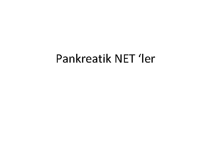 Pankreatik NET ‘ler Pankreatik NET ‘ler