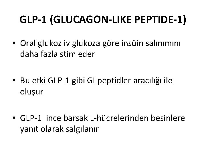 GLP-1 (GLUCAGON-LIKE PEPTIDE-1) • Oral glukoz iv glukoza göre insüin salınımını daha fazla stim GLP-1 (GLUCAGON-LIKE PEPTIDE-1) • Oral glukoz iv glukoza göre insüin salınımını daha fazla stim
