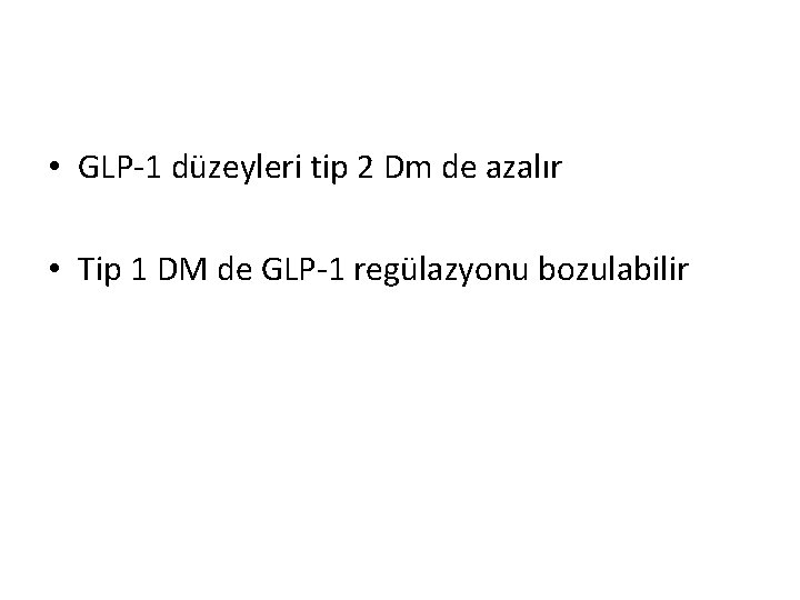 • GLP-1 düzeyleri tip 2 Dm de azalır • Tip 1 DM de • GLP-1 düzeyleri tip 2 Dm de azalır • Tip 1 DM de