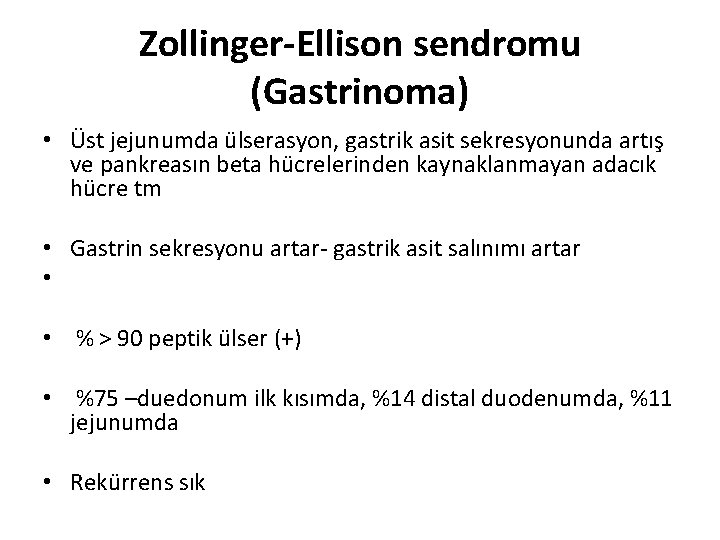 Zollinger-Ellison sendromu (Gastrinoma) • Üst jejunumda ülserasyon, gastrik asit sekresyonunda artış ve pankreasın beta Zollinger-Ellison sendromu (Gastrinoma) • Üst jejunumda ülserasyon, gastrik asit sekresyonunda artış ve pankreasın beta