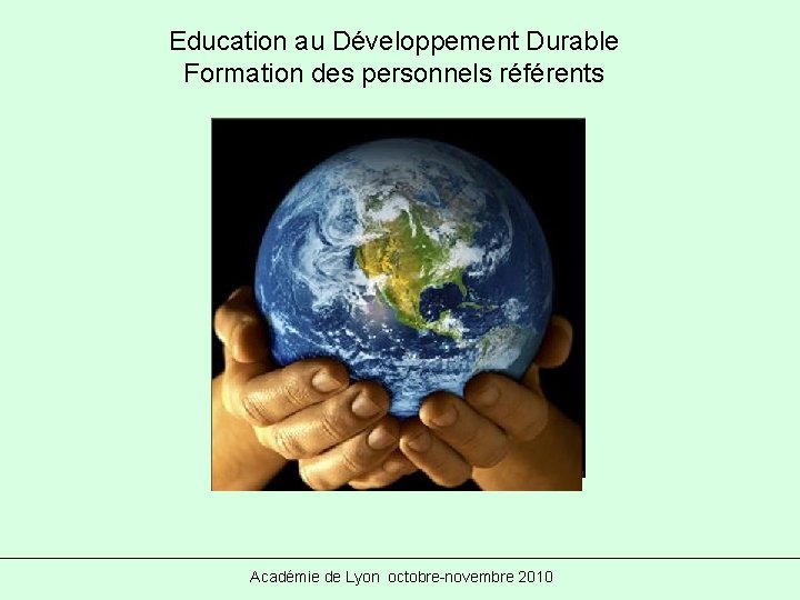 Education au Développement Durable Formation des personnels référents Académie de Lyon octobre-novembre 2010 