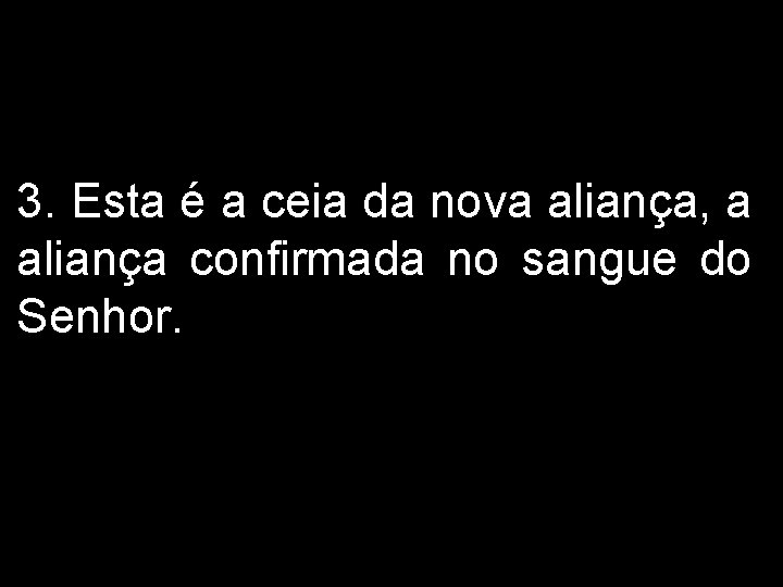 3. Esta é a ceia da nova aliança, a aliança confirmada no sangue do