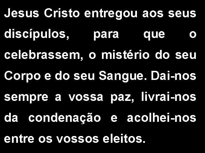 Jesus Cristo entregou aos seus discípulos, para que o celebrassem, o mistério do seu