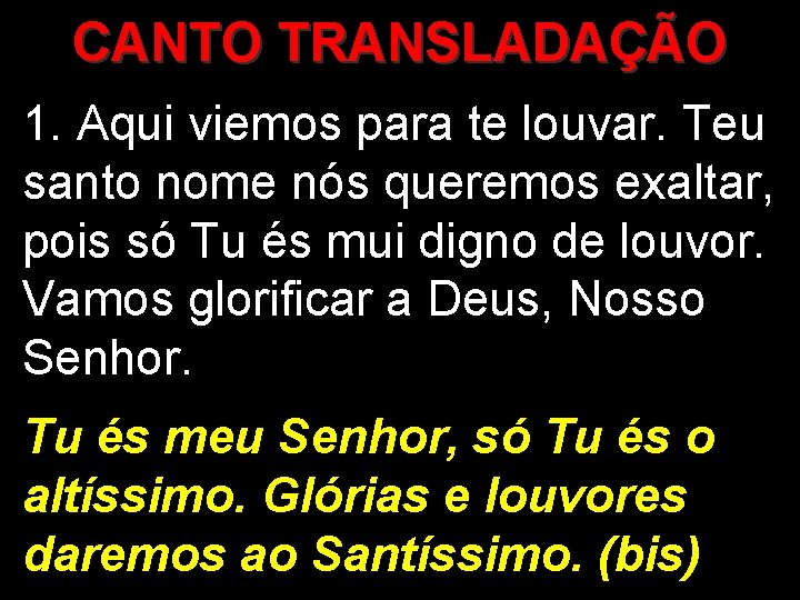 CANTO TRANSLADAÇÃO 1. Aqui viemos para te louvar. Teu santo nome nós queremos exaltar,