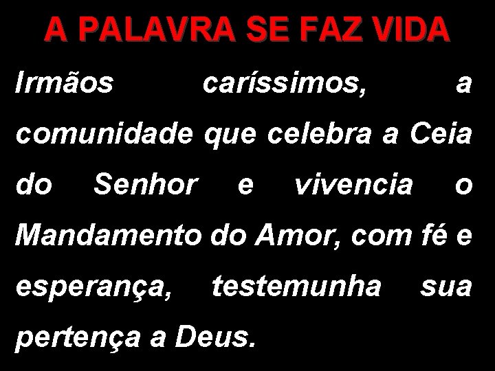 A PALAVRA SE FAZ VIDA Irmãos caríssimos, a comunidade que celebra a Ceia do