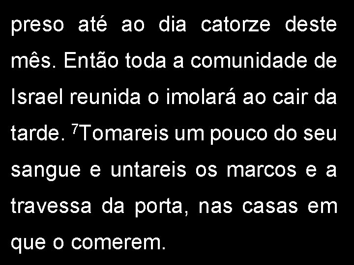 preso até ao dia catorze deste mês. Então toda a comunidade de Israel reunida