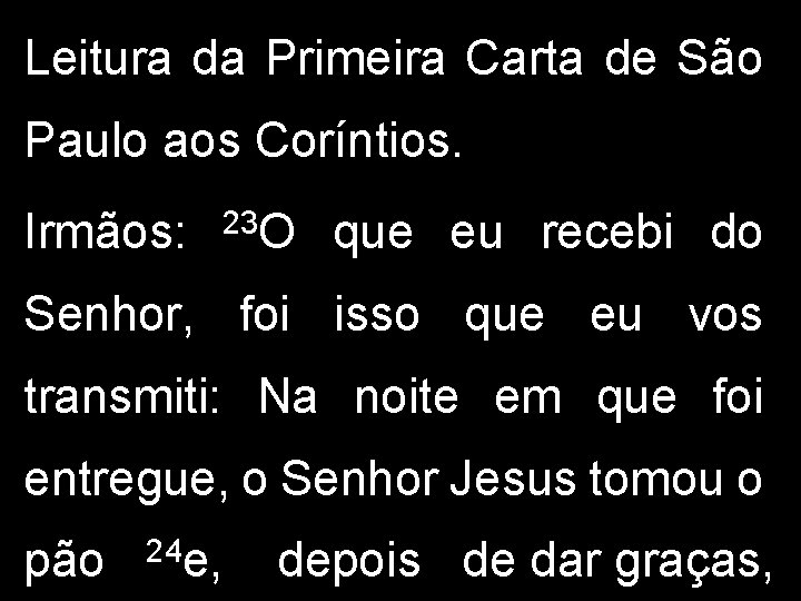 Leitura da Primeira Carta de São Paulo aos Coríntios. Irmãos: 23 O que eu