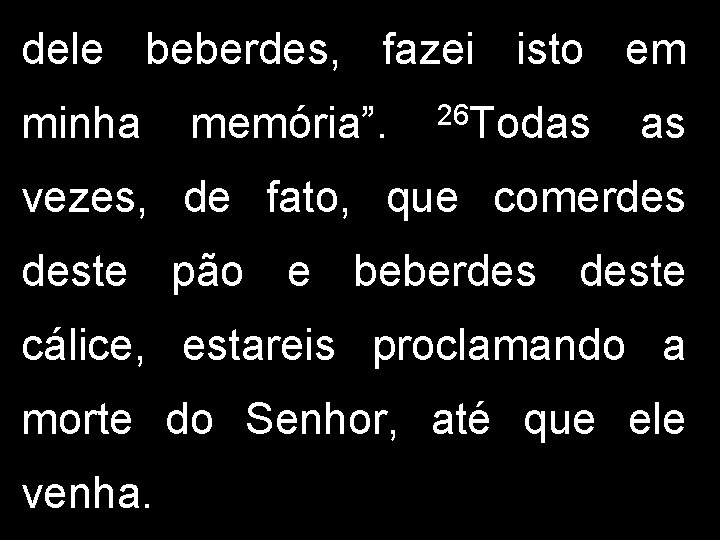 dele beberdes, fazei isto em minha memória”. 26 Todas vezes, de fato, que comerdes