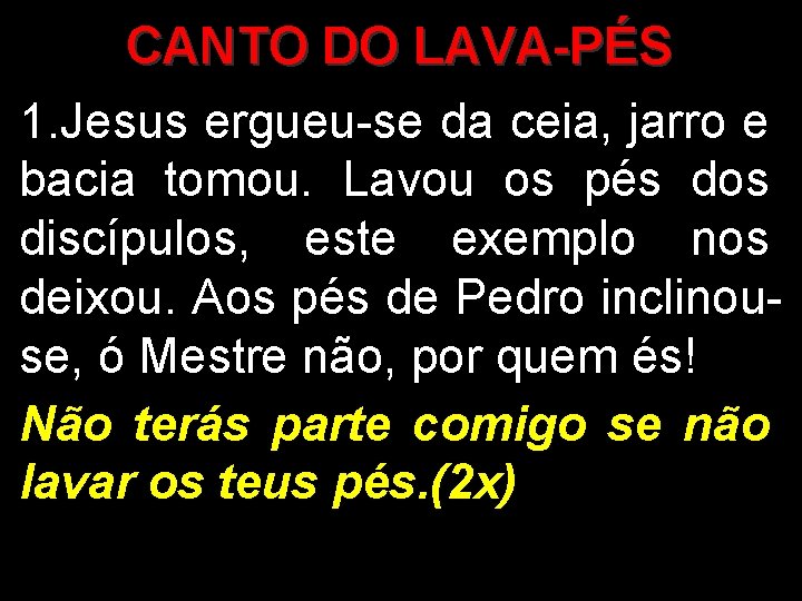 CANTO DO LAVA-PÉS 1. Jesus ergueu-se da ceia, jarro e bacia tomou. Lavou os