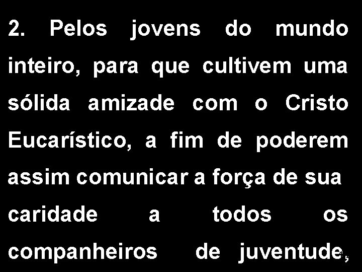 2. Pelos jovens do mundo inteiro, para que cultivem uma sólida amizade com o