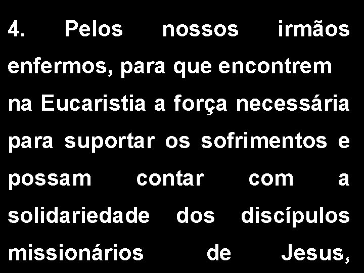 4. Pelos nossos irmãos enfermos, para que encontrem na Eucaristia a força necessária para