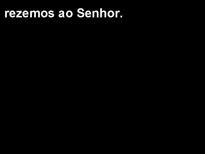 rezemos ao Senhor. 1/2 
