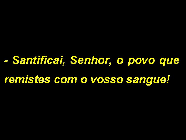 - Santificai, Senhor, o povo que remistes com o vosso sangue! 1/2 