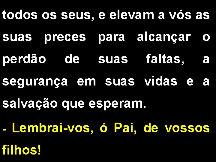 todos os seus, e elevam a vós as suas preces para alcançar o perdão