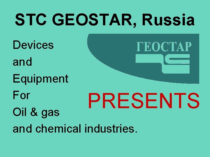 STC GEOSTAR, Russia Devices and Equipment For Oil & gas and chemical industries. PRESENTS