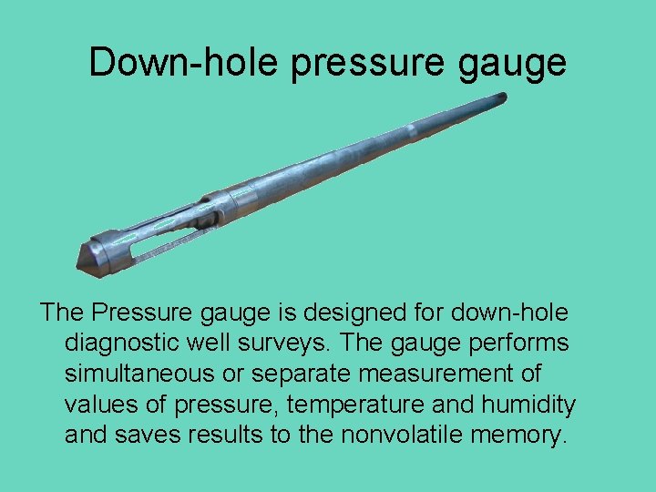 Down-hole pressure gauge The Pressure gauge is designed for down-hole diagnostic well surveys. The