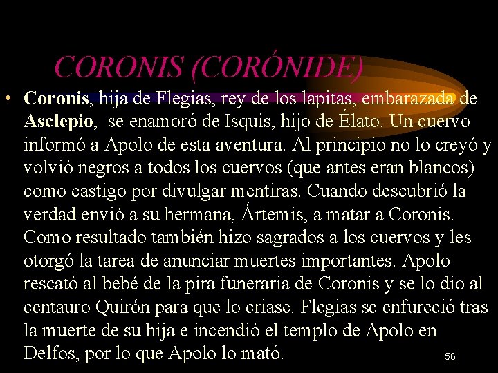 CORONIS (CORÓNIDE) • Coronis, hija de Flegias, rey de los lapitas, embarazada de Asclepio,