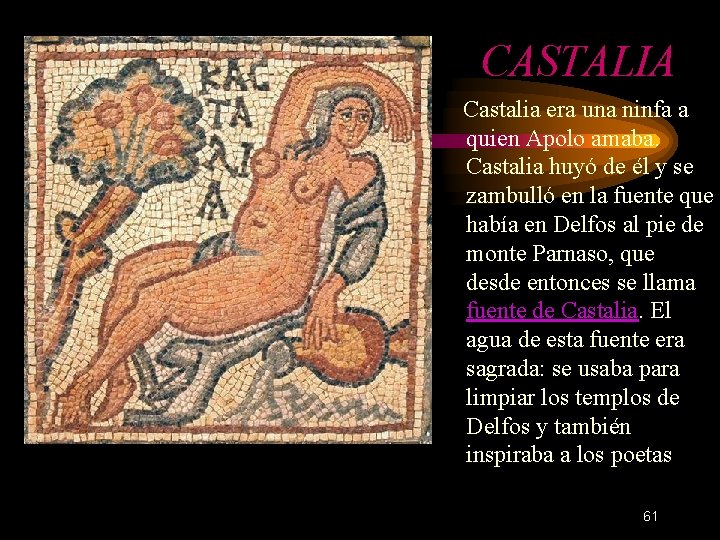 CASTALIA Castalia era una ninfa a quien Apolo amaba. Castalia huyó de él y