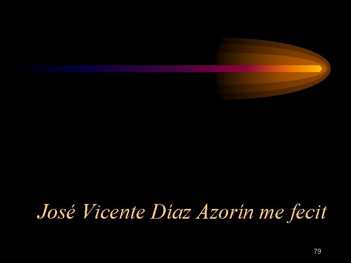 José Vicente Díaz Azorín me fecit 79 