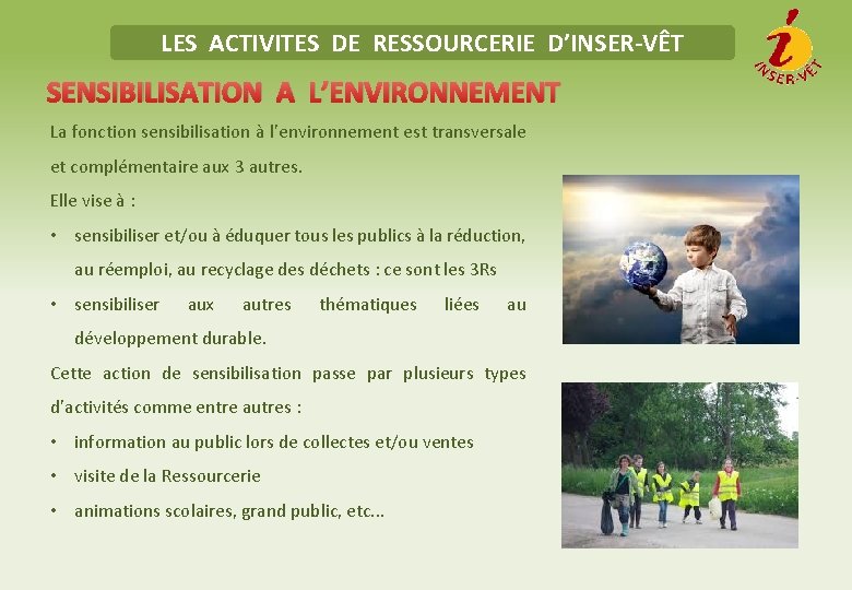 LES ACTIVITES DE RESSOURCERIE D’INSER-VÊT SENSIBILISATION A L’ENVIRONNEMENT La fonction sensibilisation à l’environnement est