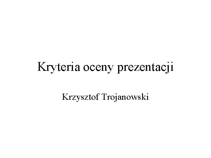 Kryteria oceny prezentacji Krzysztof Trojanowski 