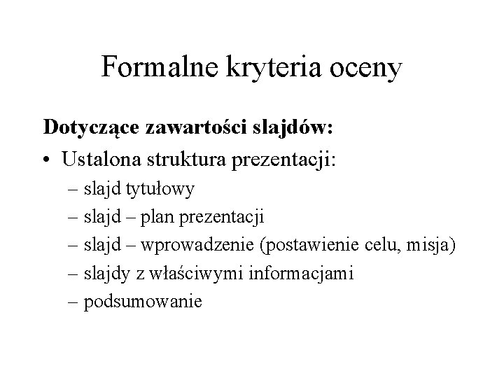 Formalne kryteria oceny Dotyczące zawartości slajdów: • Ustalona struktura prezentacji: – slajd tytułowy –