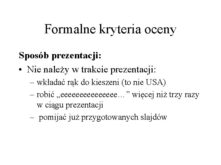 Formalne kryteria oceny Sposób prezentacji: • Nie należy w trakcie prezentacji: – wkładać rąk