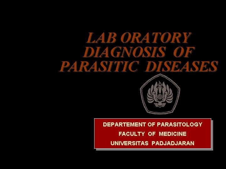 LAB ORATORY DIAGNOSIS OF PARASITIC DISEASES DEPARTEMENT OF PARASITOLOGY FACULTY OF MEDICINE UNIVERSITAS PADJADJARAN