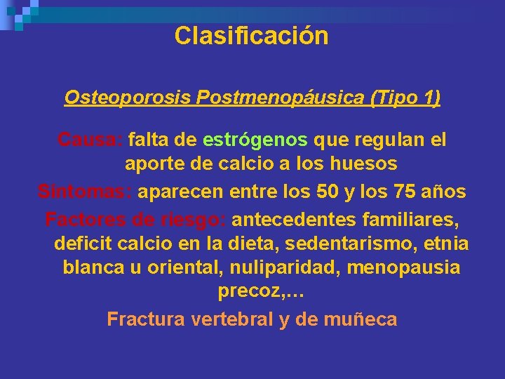 Clasificación Osteoporosis Postmenopáusica (Tipo 1) Causa: falta de estrógenos que regulan el aporte de Clasificación Osteoporosis Postmenopáusica (Tipo 1) Causa: falta de estrógenos que regulan el aporte de