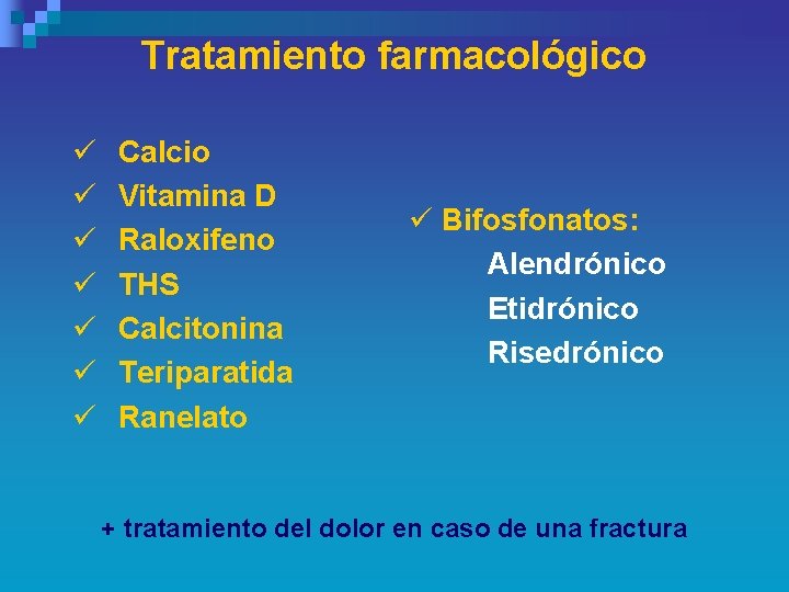 Tratamiento farmacológico ü ü ü ü Calcio Vitamina D Raloxifeno THS Calcitonina Teriparatida Ranelato Tratamiento farmacológico ü ü ü ü Calcio Vitamina D Raloxifeno THS Calcitonina Teriparatida Ranelato