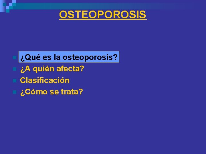 OSTEOPOROSIS n n ¿Qué es la osteoporosis? ¿A quién afecta? Clasificación ¿Cómo se trata? OSTEOPOROSIS n n ¿Qué es la osteoporosis? ¿A quién afecta? Clasificación ¿Cómo se trata?