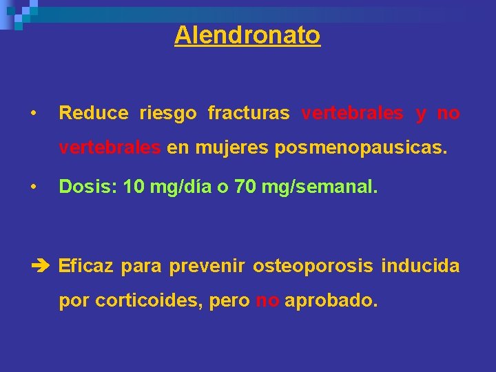 Alendronato • Reduce riesgo fracturas vertebrales y no vertebrales en mujeres posmenopausicas. • Dosis: Alendronato • Reduce riesgo fracturas vertebrales y no vertebrales en mujeres posmenopausicas. • Dosis: