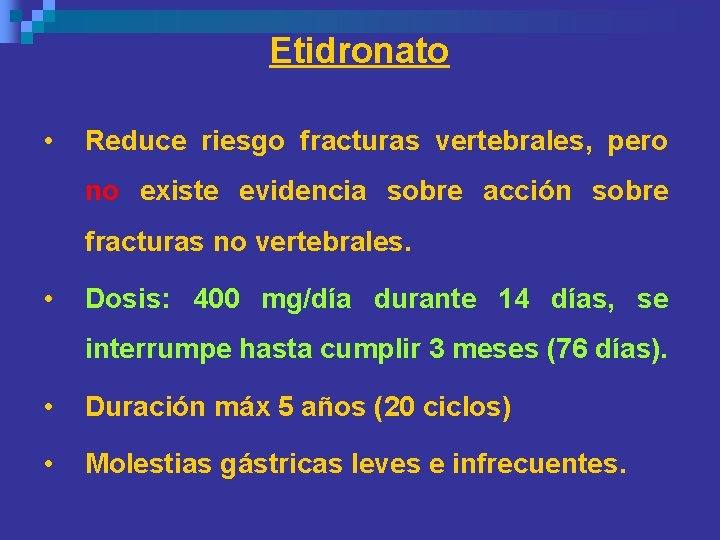 Etidronato • Reduce riesgo fracturas vertebrales, pero no existe evidencia sobre acción sobre fracturas Etidronato • Reduce riesgo fracturas vertebrales, pero no existe evidencia sobre acción sobre fracturas