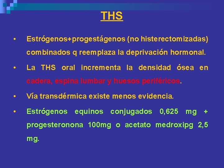 THS • Estrógenos+progestágenos (no histerectomizadas) combinados q reemplaza la deprivación hormonal. • La THS THS • Estrógenos+progestágenos (no histerectomizadas) combinados q reemplaza la deprivación hormonal. • La THS