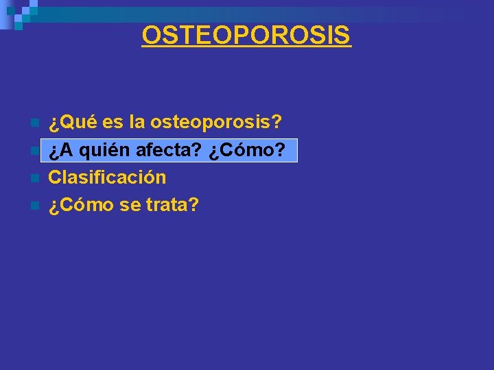 OSTEOPOROSIS n n ¿Qué es la osteoporosis? ¿A quién afecta? ¿Cómo? Clasificación ¿Cómo se OSTEOPOROSIS n n ¿Qué es la osteoporosis? ¿A quién afecta? ¿Cómo? Clasificación ¿Cómo se