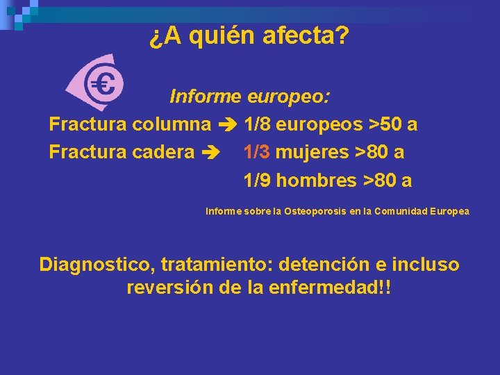 ¿A quién afecta? Informe europeo: Fractura columna 1/8 europeos >50 a Fractura cadera 1/3 ¿A quién afecta? Informe europeo: Fractura columna 1/8 europeos >50 a Fractura cadera 1/3